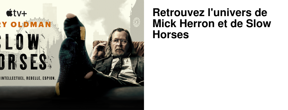 Retrouvez l'univers de Mick Herron et de Slow Horses